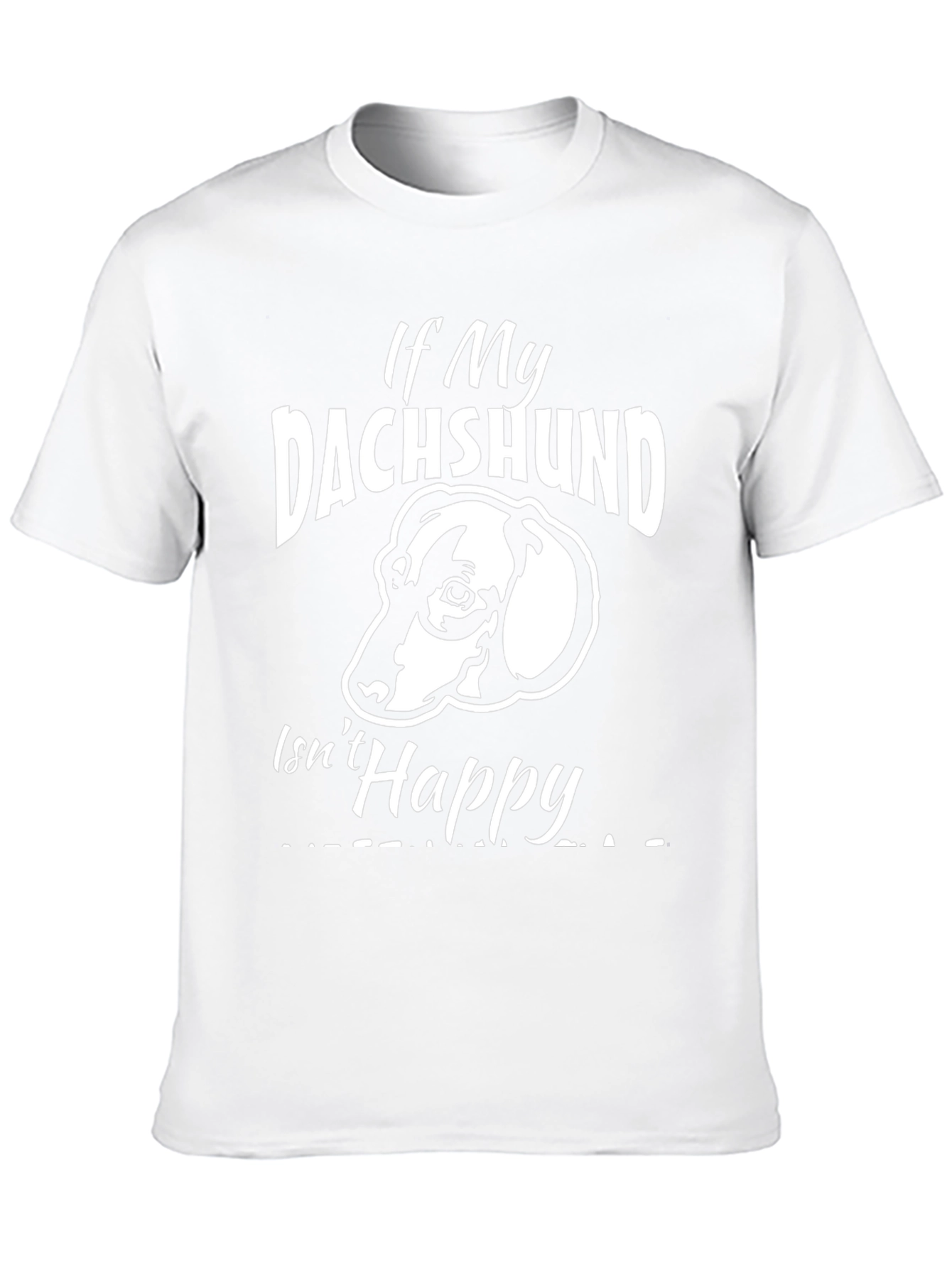If My Dachshund Isnt Happy T-Shirt