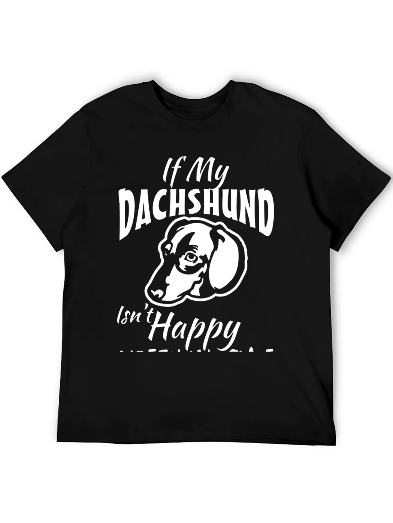 If My Dachshund Isnt Happy T-Shirt