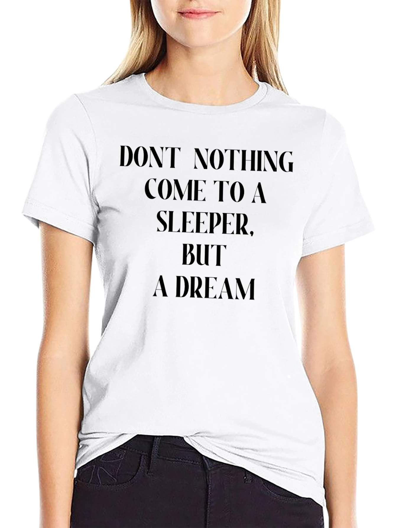 Dreamers Tee: Dont Nothing...Dream Shirt
