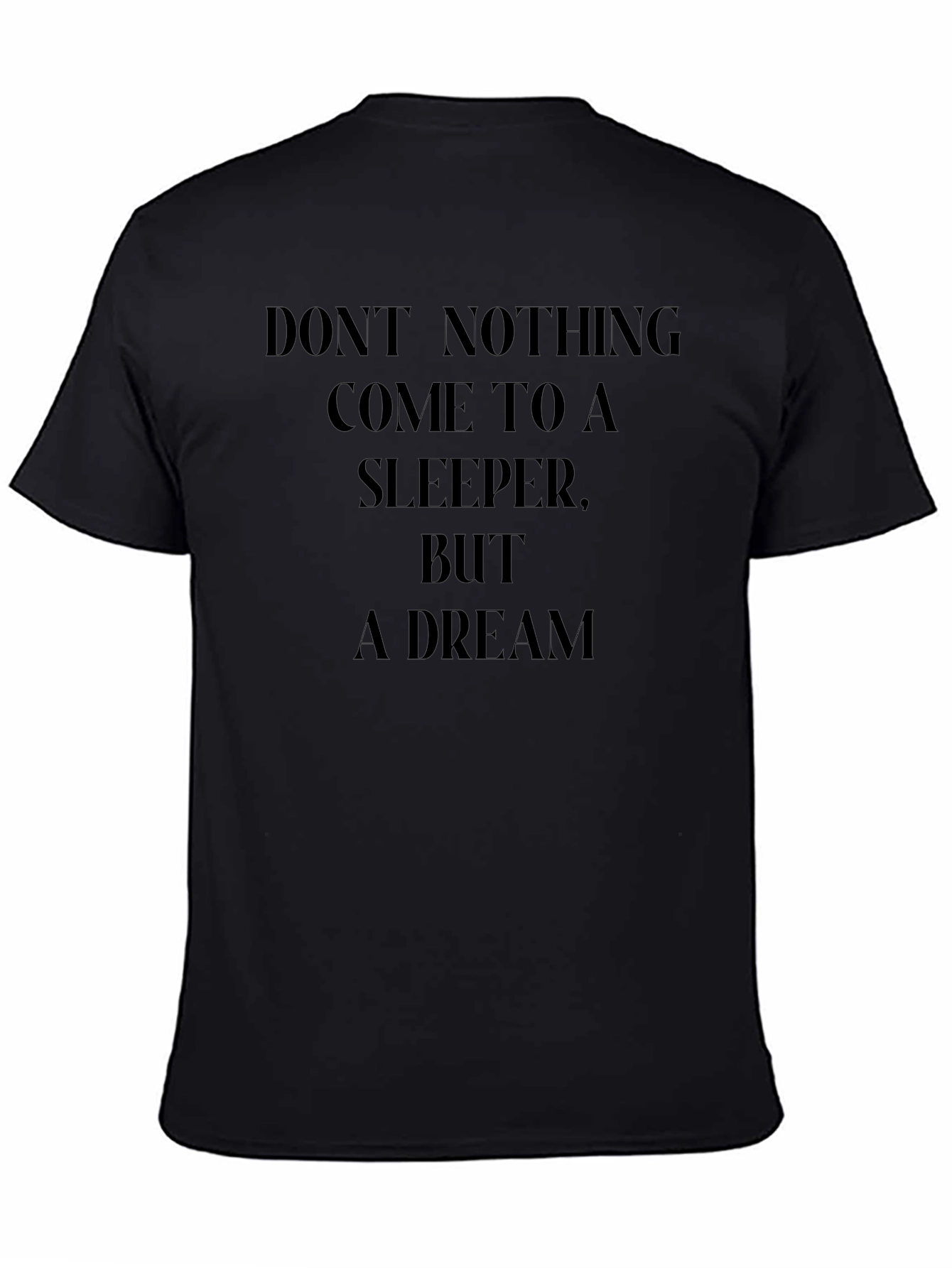 Dreamers Tee: Dont Nothing...Dream Shirt