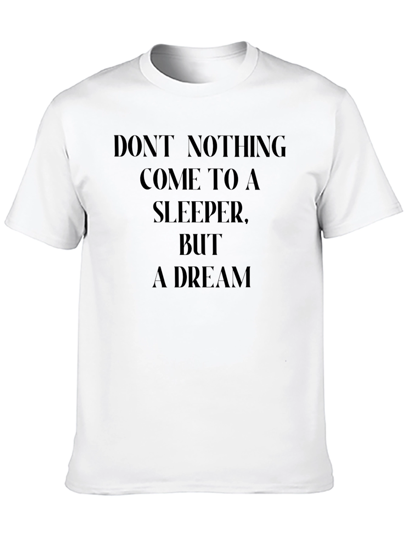 Dreamers Tee: Dont Nothing...Dream Shirt
