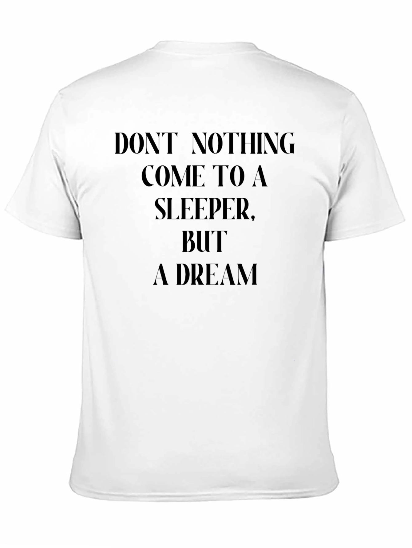 Dreamers Tee: Dont Nothing...Dream Shirt
