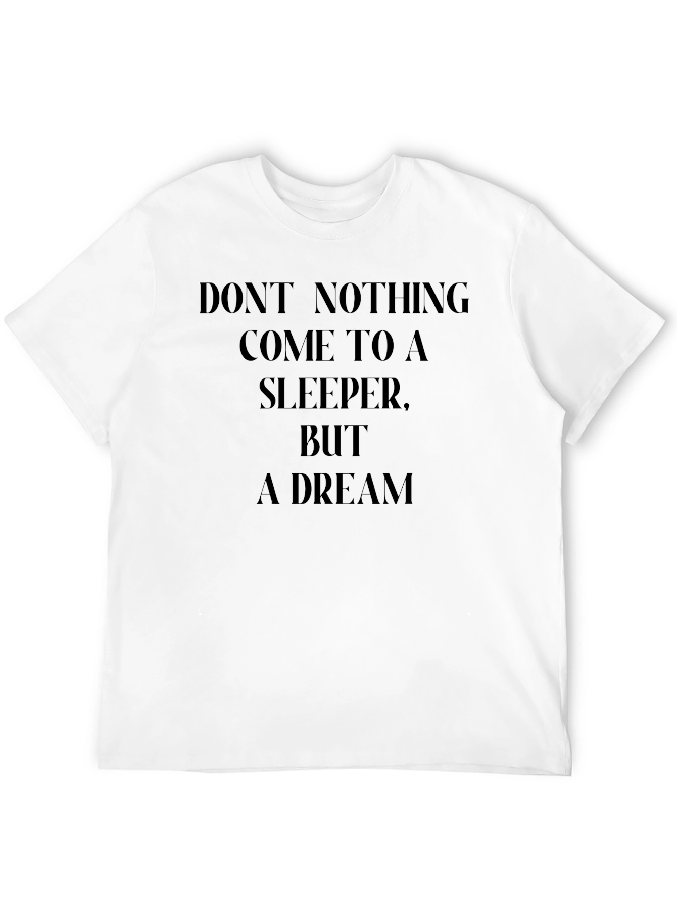 Dreamers Tee: Dont Nothing...Dream Shirt