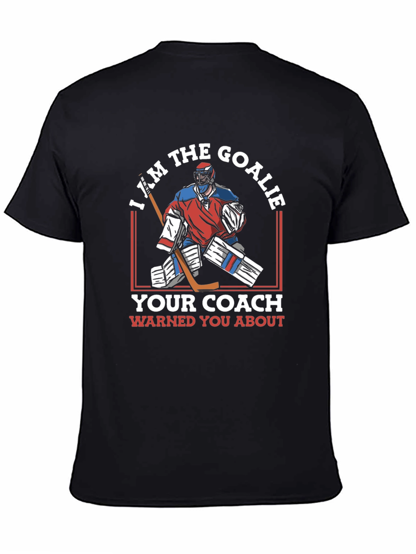 I Am The Goalie T-Shirt Hockey Player Tee