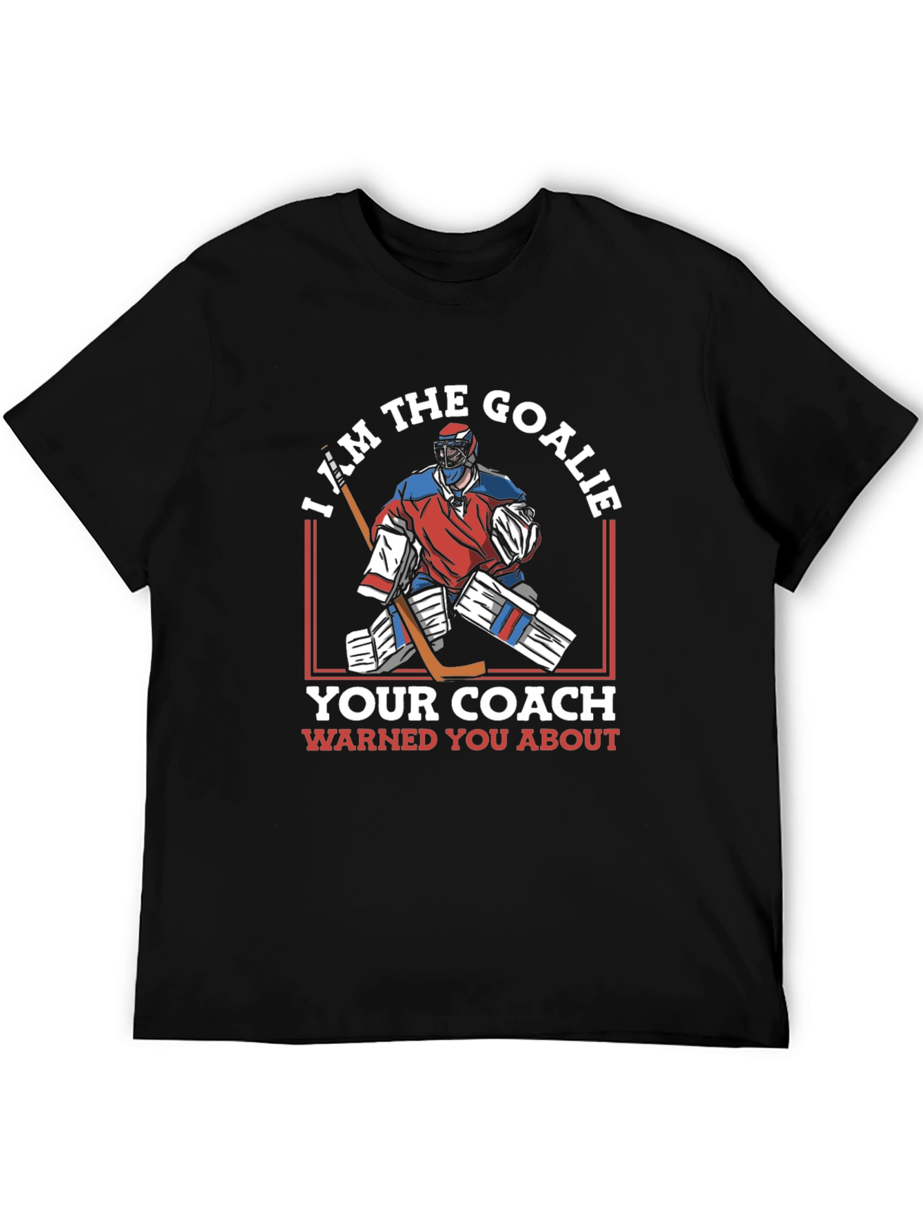 I Am The Goalie T-Shirt Hockey Player Tee