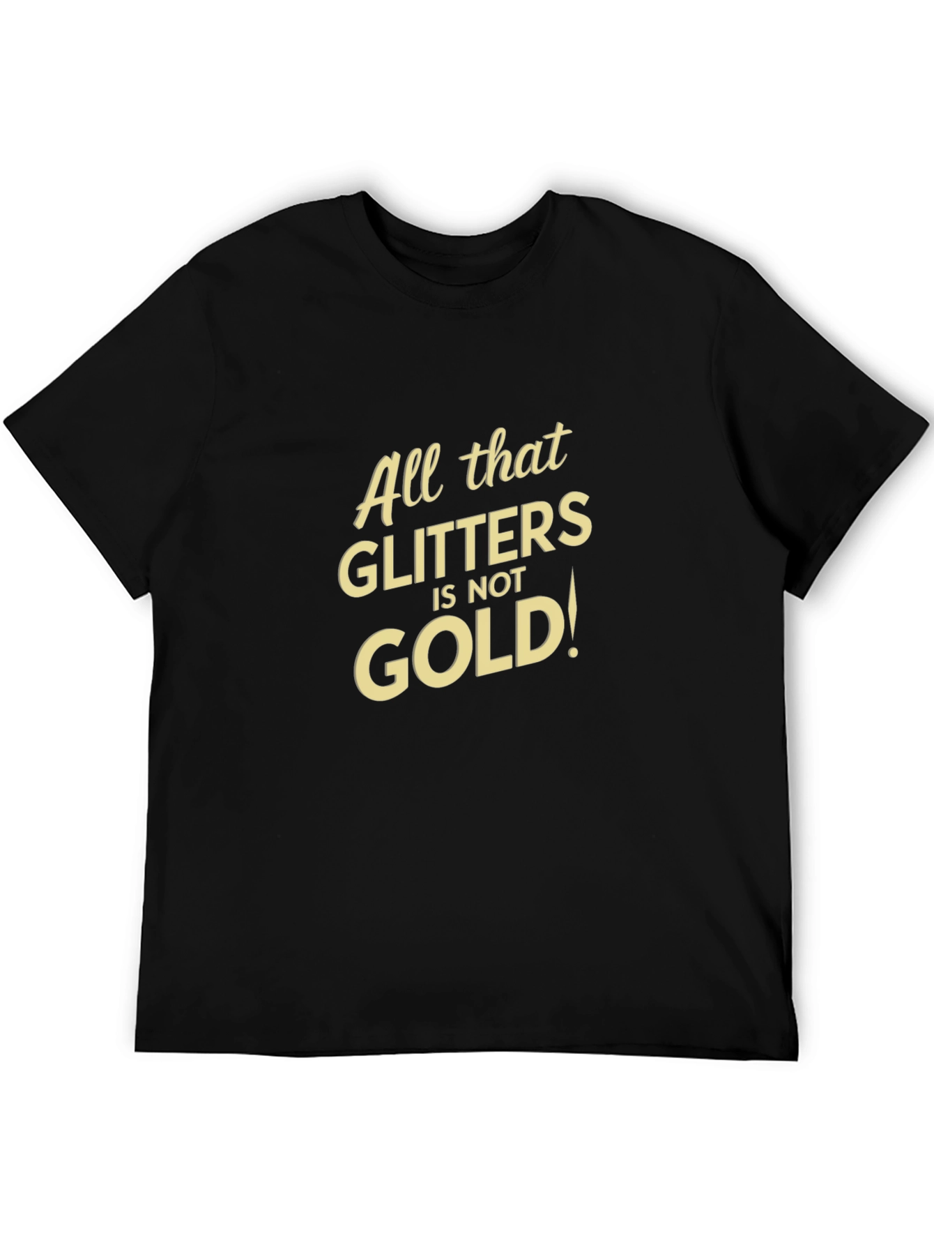 All That Glitters Isnt Gold Black T-Shirt