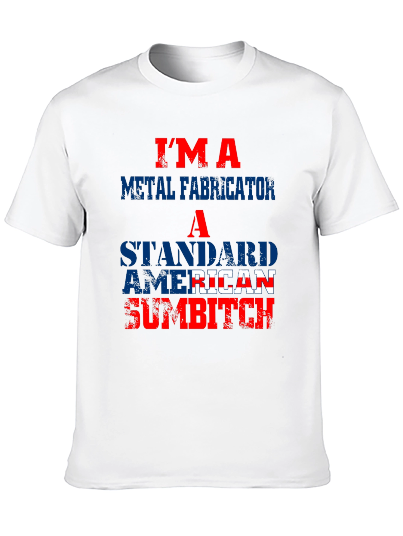Im a Metal Fabricator American Sumbitch T-Shirt