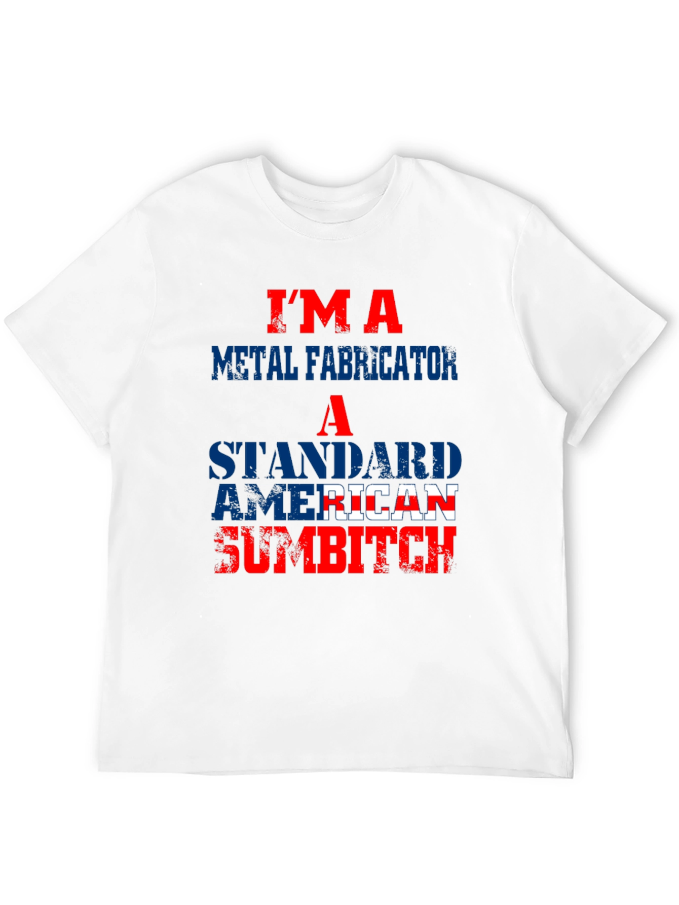 Im a Metal Fabricator American Sumbitch T-Shirt