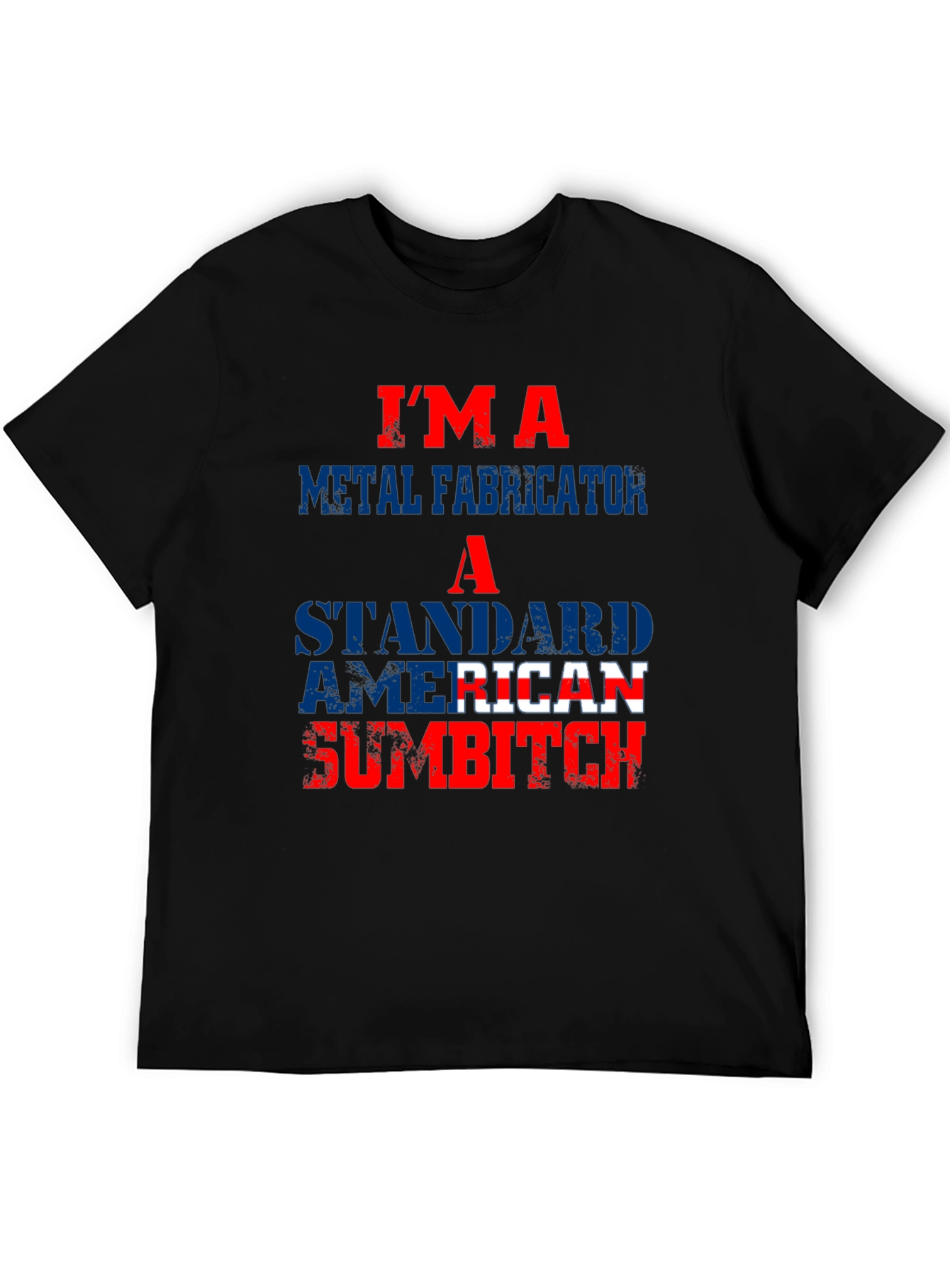 Im a Metal Fabricator American Sumbitch T-Shirt