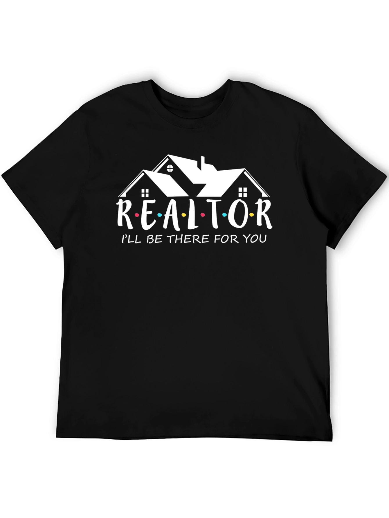 Realtor Ill Be There For You T-Shirt