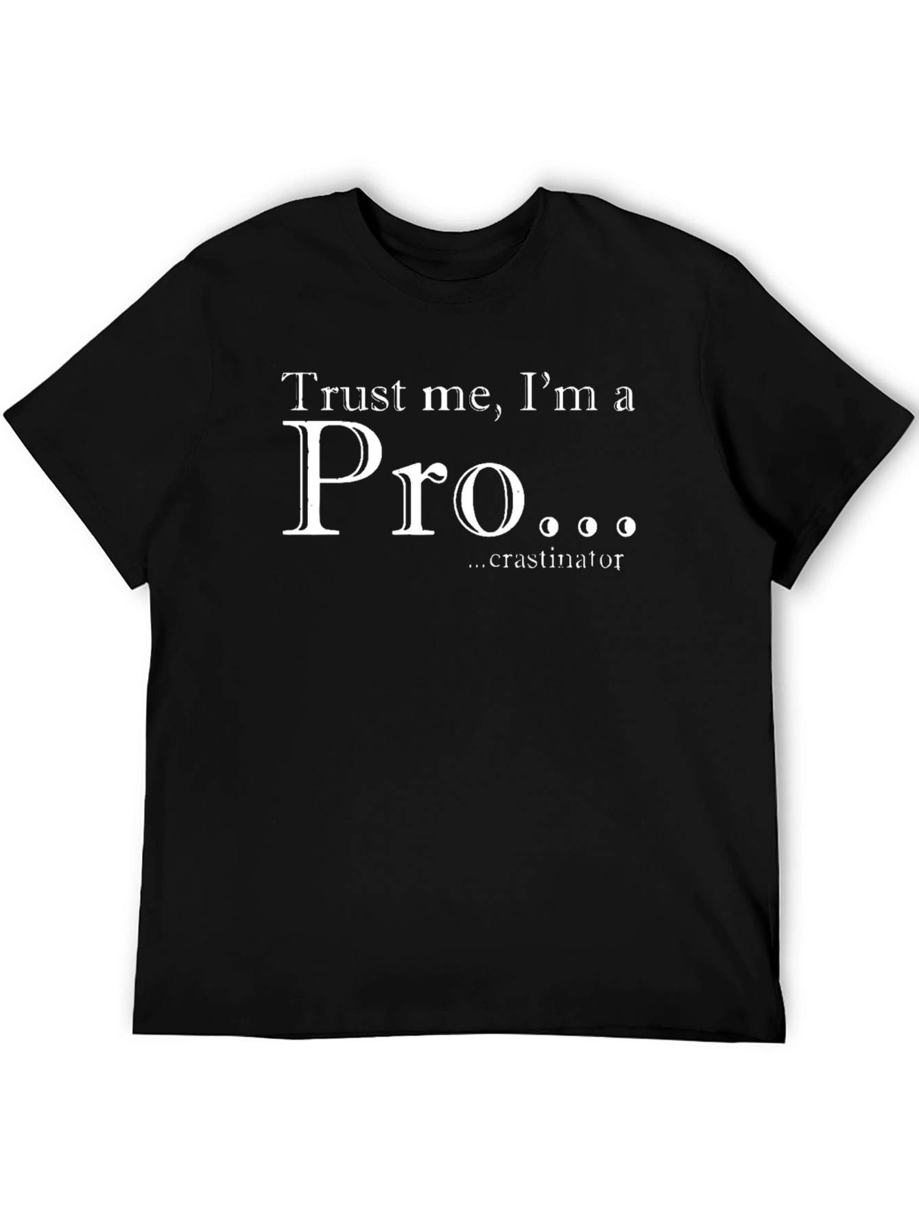 Trust Me Im a Pro...crastinator T-Shirt