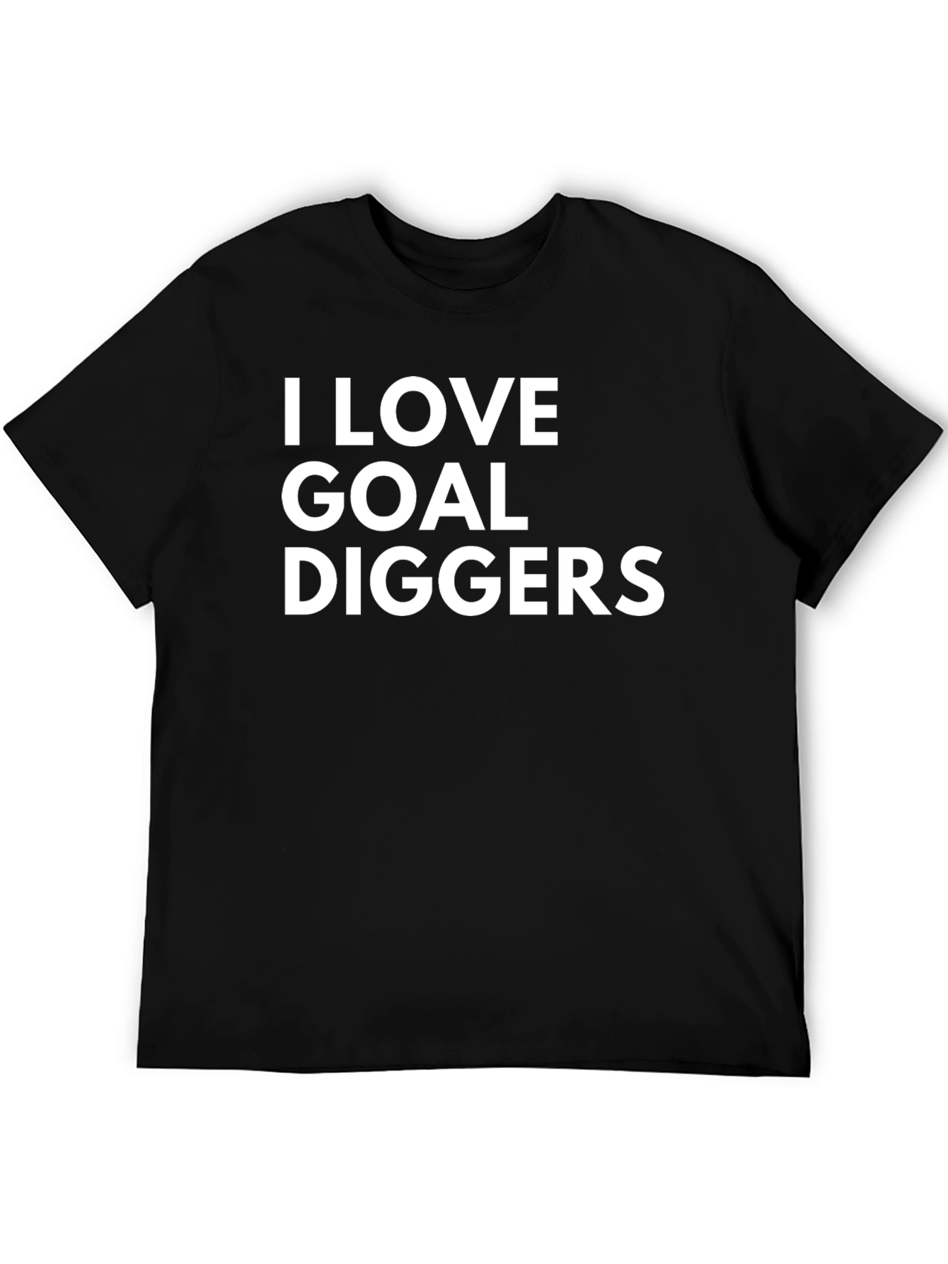 I LOVE GOAL DIGGERS - Funny Mens T-Shirt