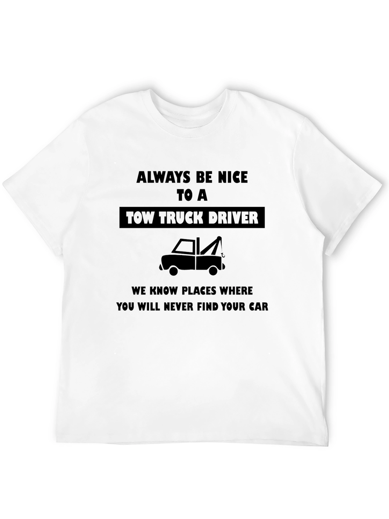 Funny Tow Truck Driver T-Shirt - Always Be Nice!