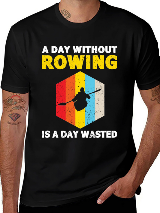 Rowing T-Shirt: A Day Without Rowing is a Day Wasted