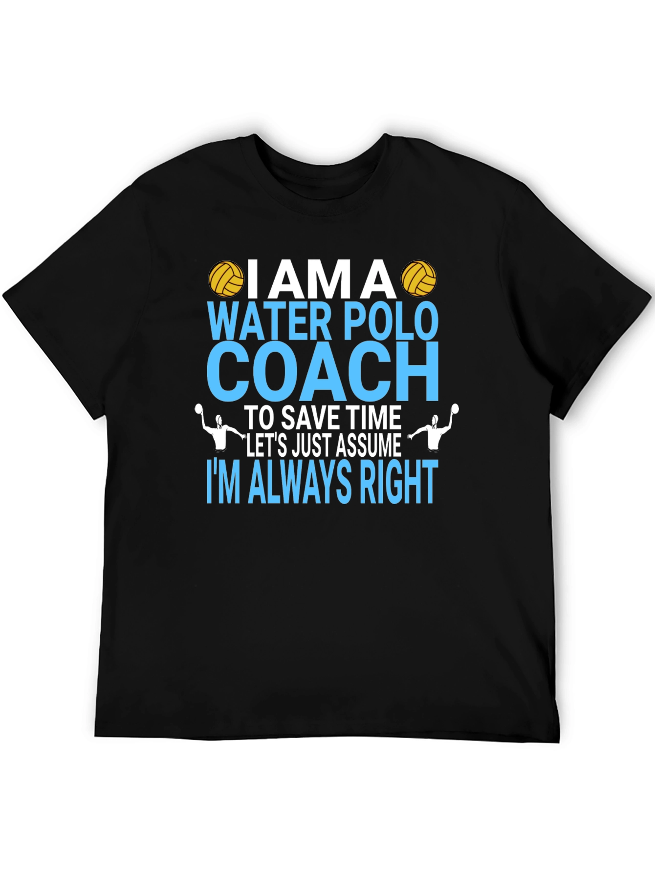Water Polo Coach T-Shirt - Im Always Right Tee