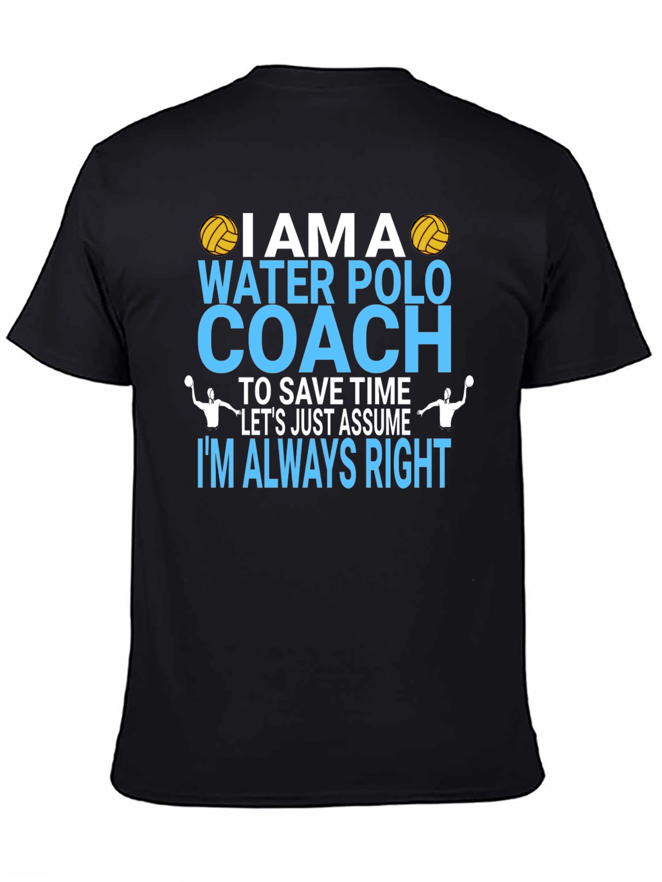 Water Polo Coach T-Shirt - Im Always Right Tee