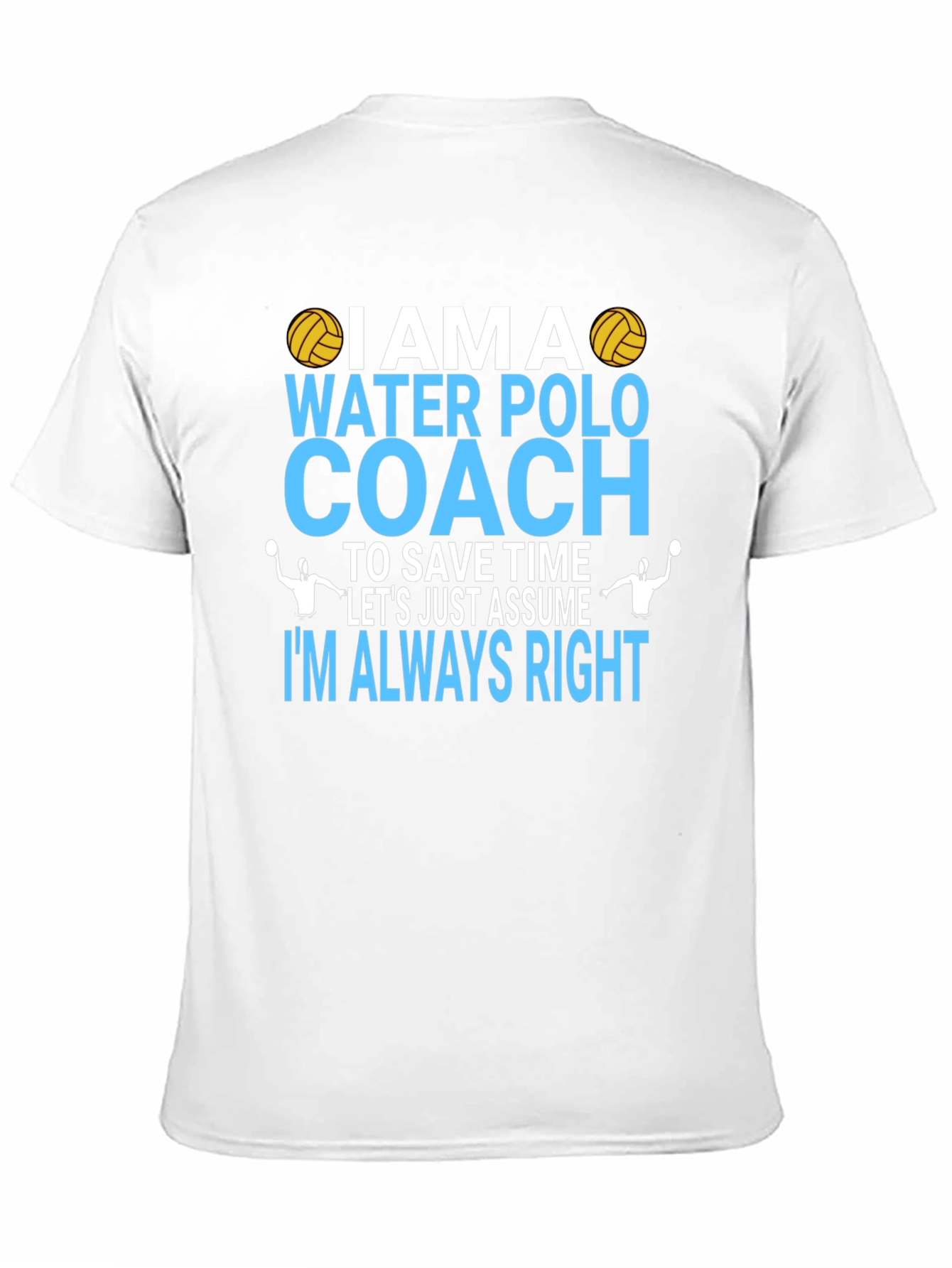 Water Polo Coach T-Shirt - Im Always Right Tee