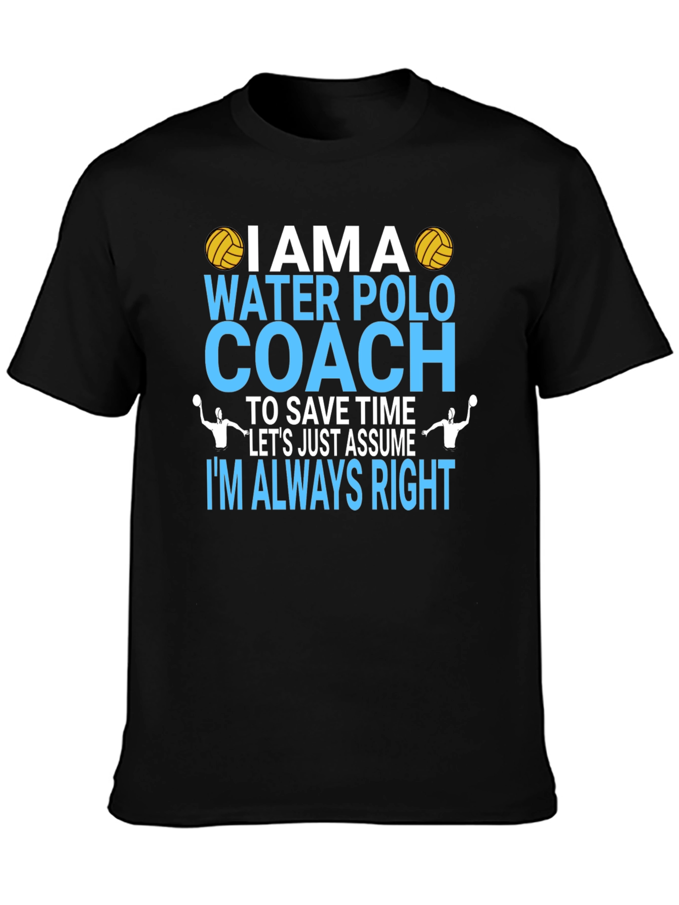 Water Polo Coach T-Shirt - Im Always Right Tee