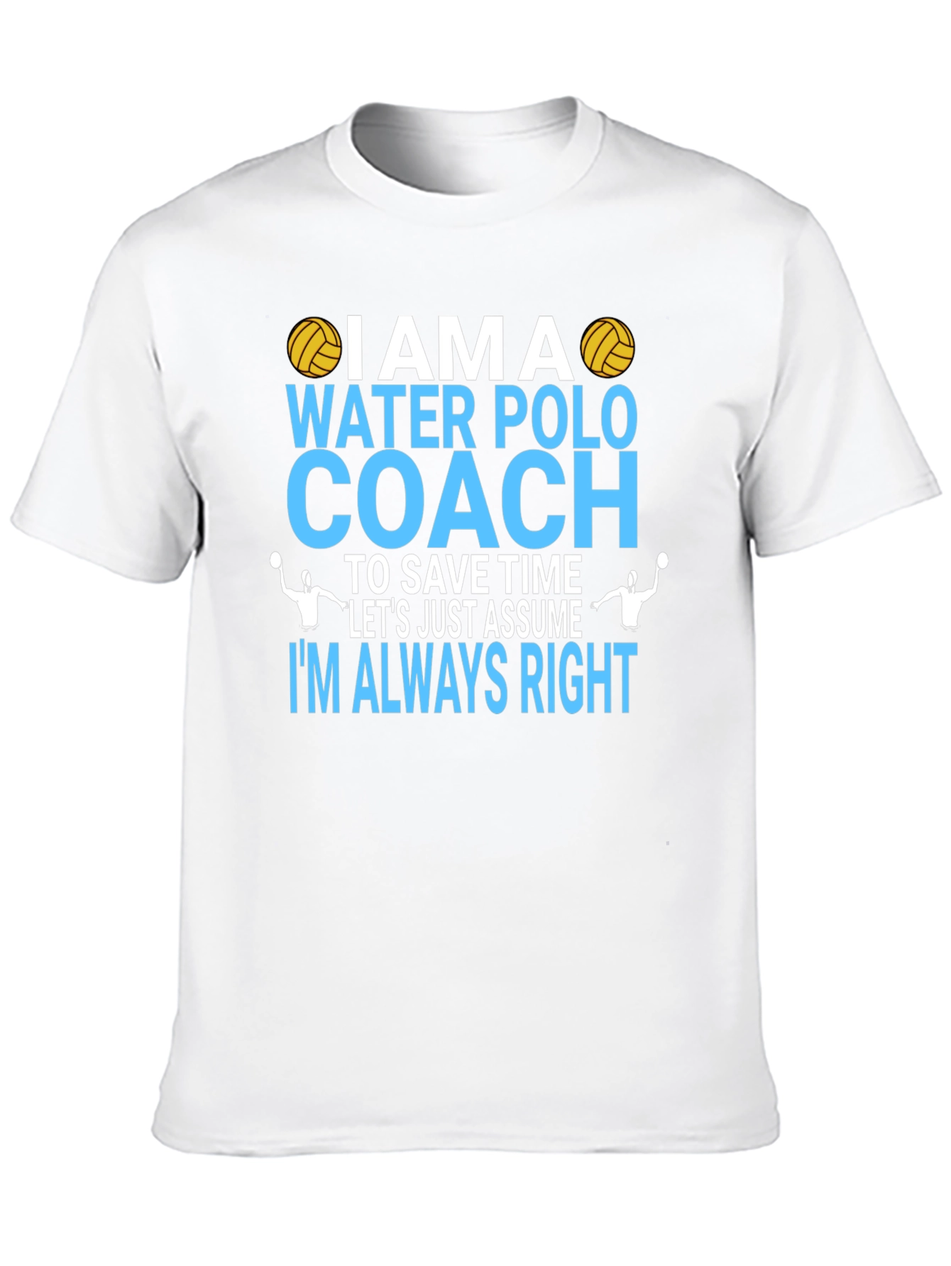 Water Polo Coach T-Shirt - Im Always Right Tee