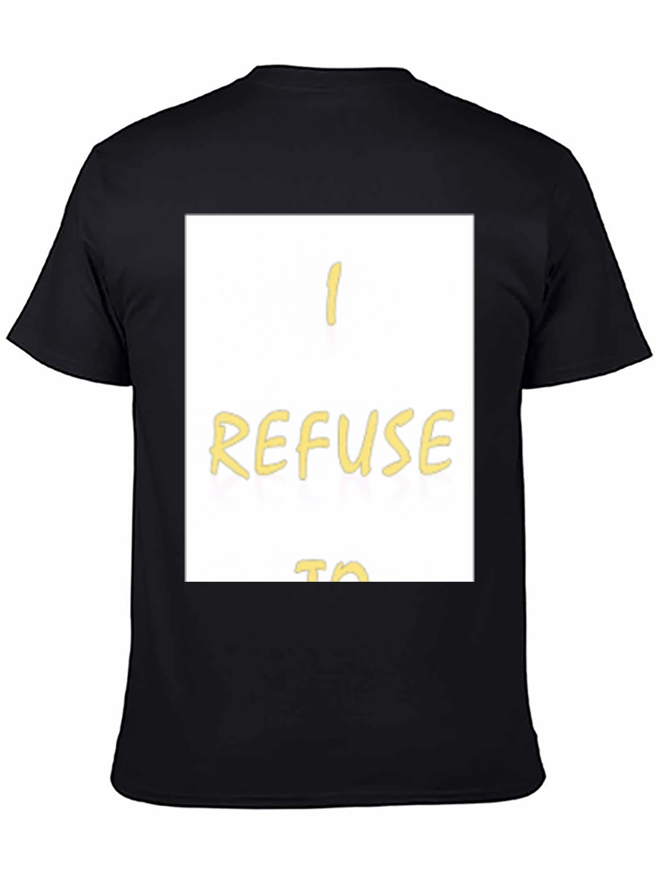 I Refuse To... Graphic T-Shirt