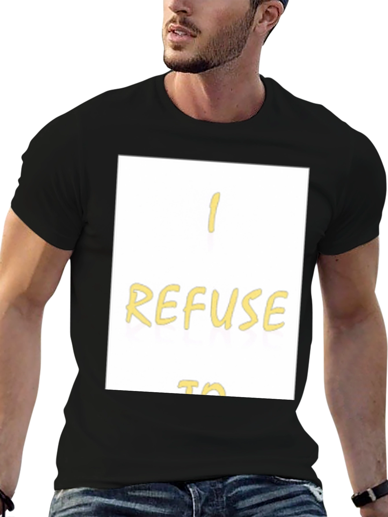 I Refuse To... Graphic T-Shirt
