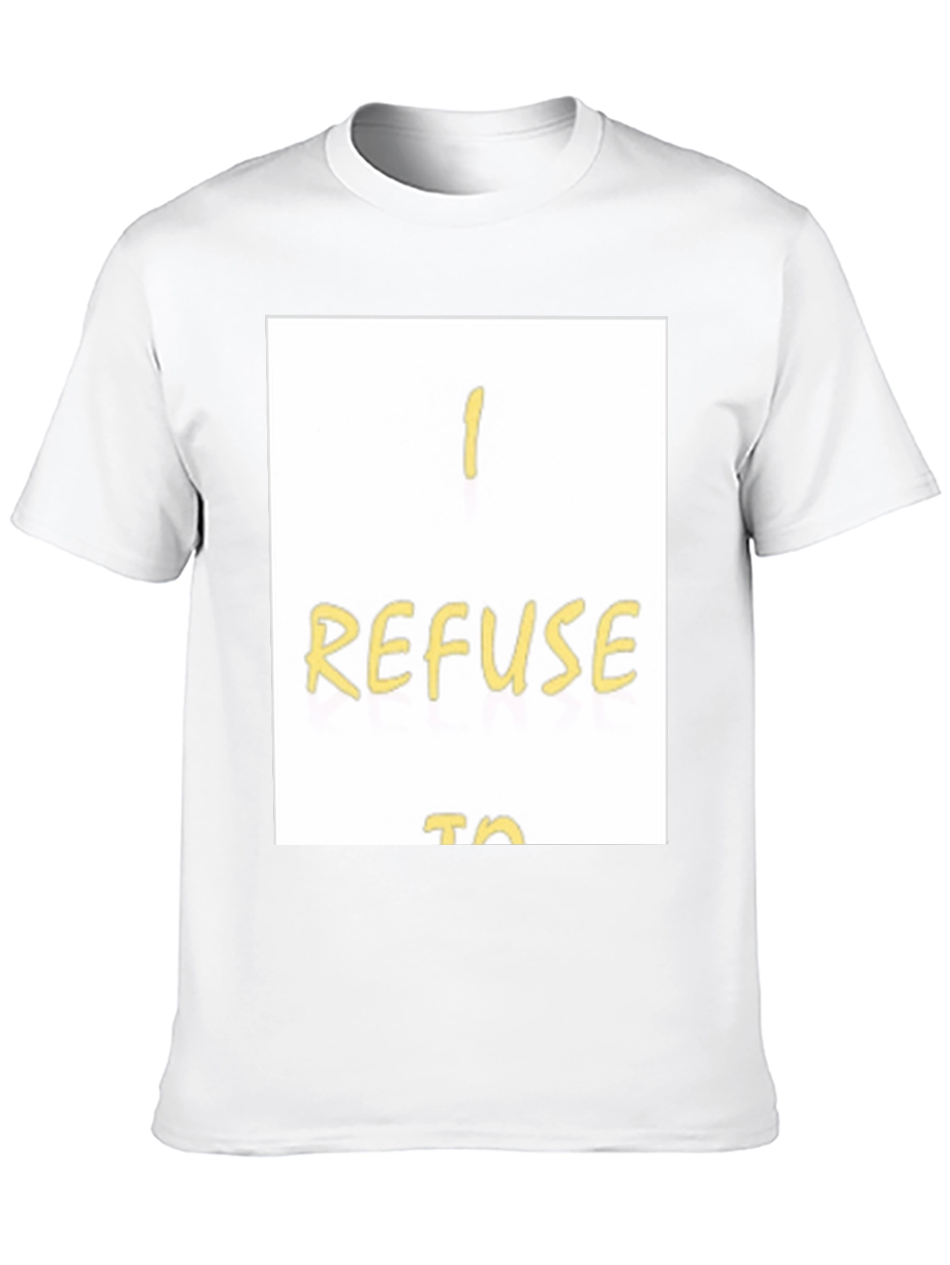 I Refuse To... Graphic T-Shirt