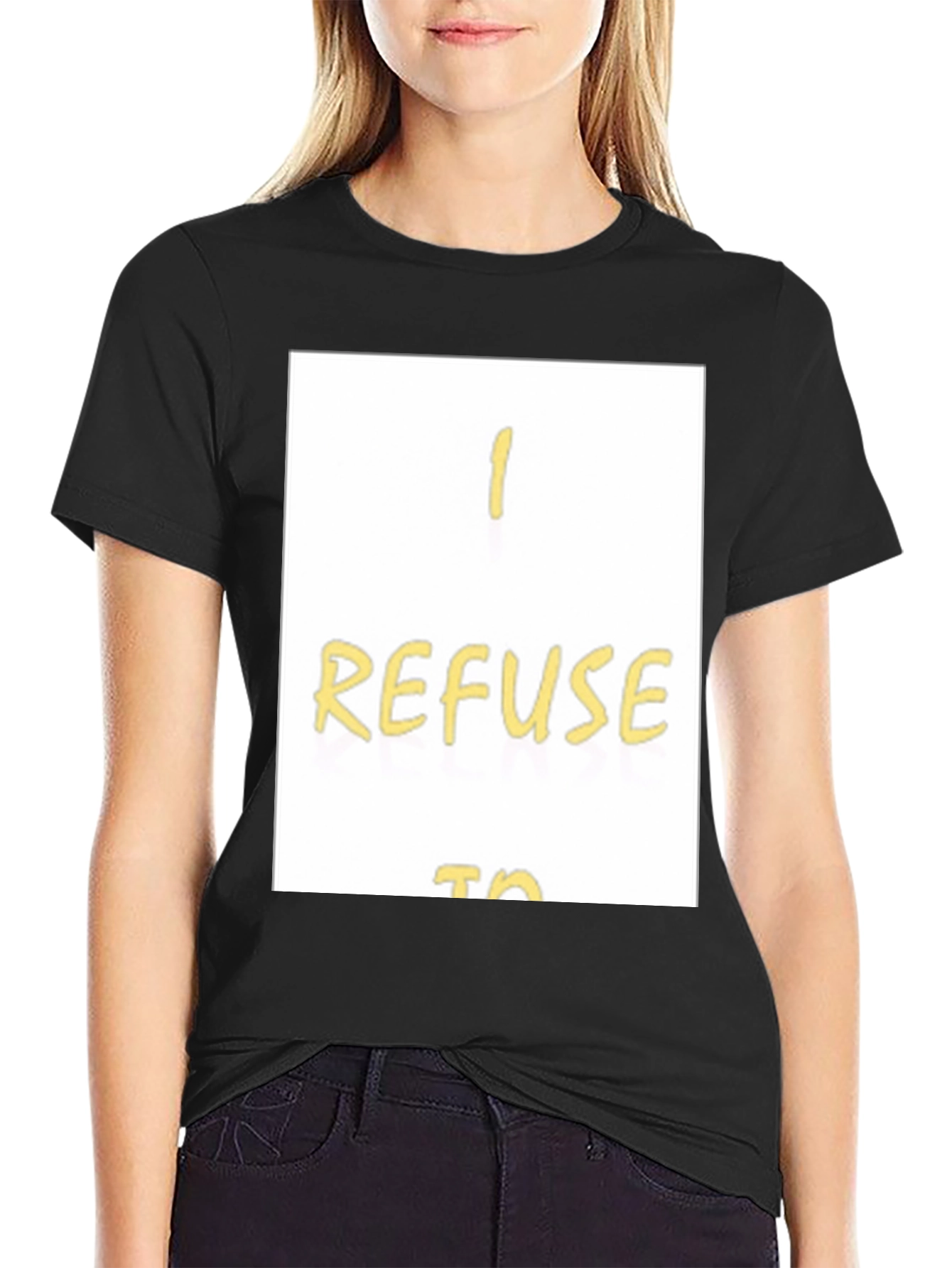 I Refuse To... Graphic T-Shirt