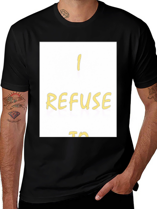 I Refuse To... Graphic T-Shirt