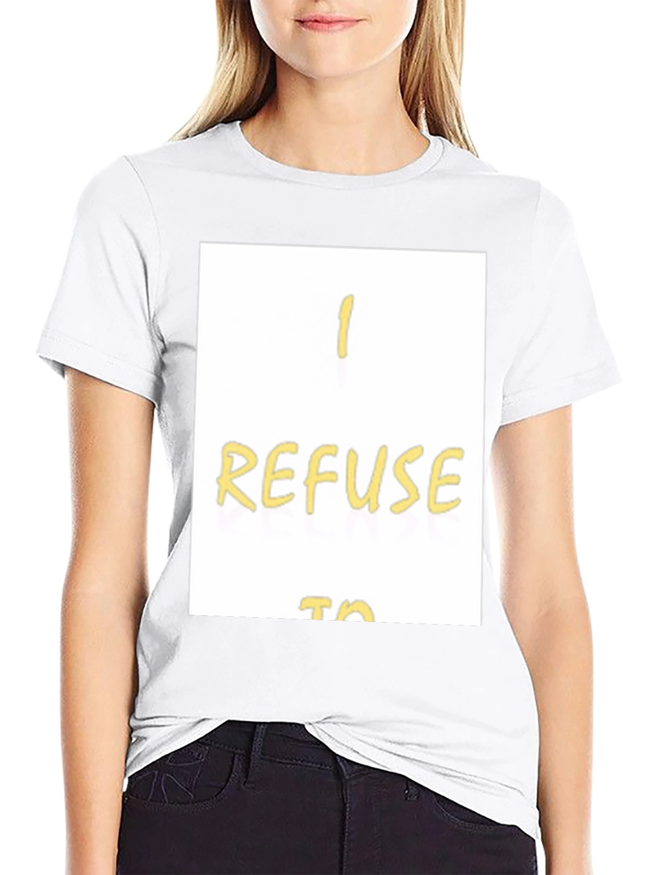I Refuse To... Graphic T-Shirt