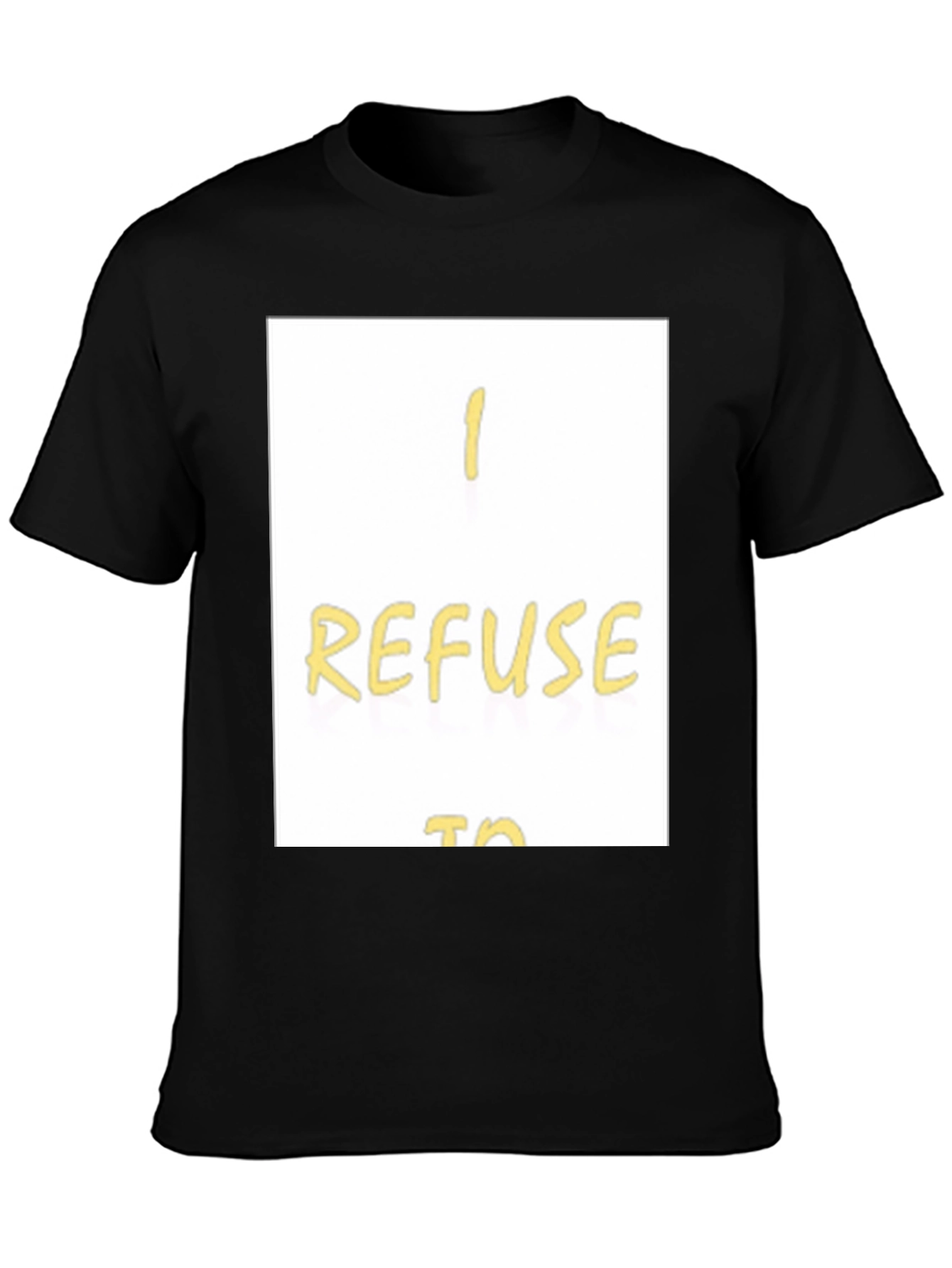 I Refuse To... Graphic T-Shirt