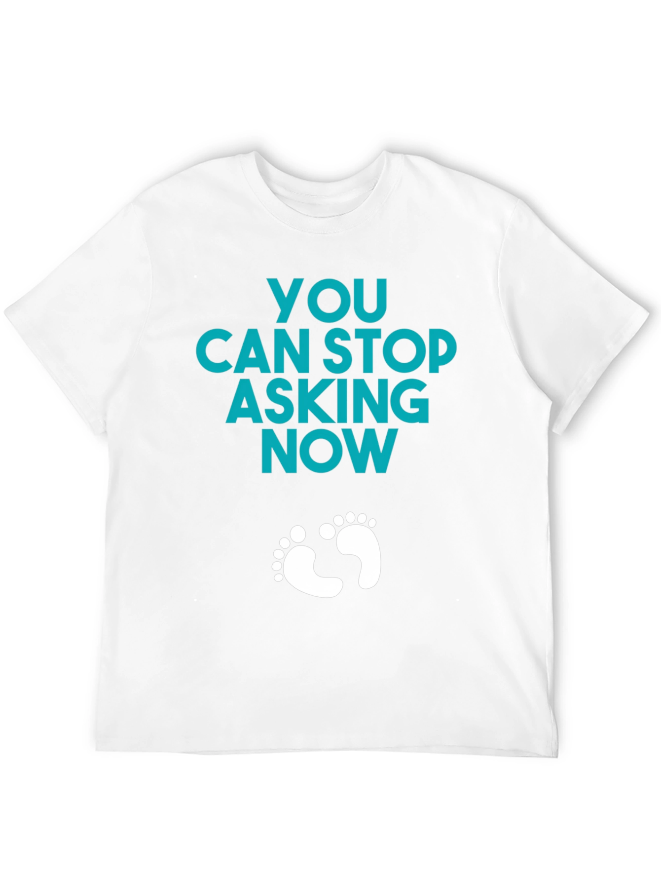 You Can Stop Asking Now - Funny Pregnancy T-Shirt