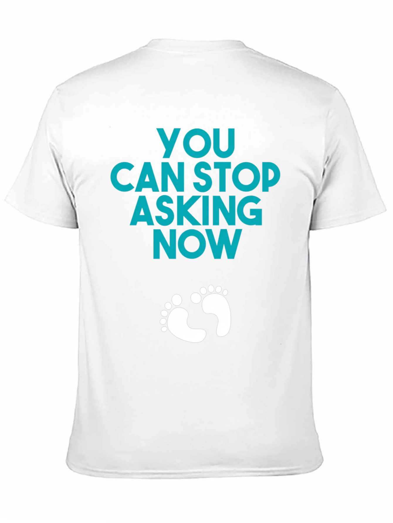 You Can Stop Asking Now - Funny Pregnancy T-Shirt