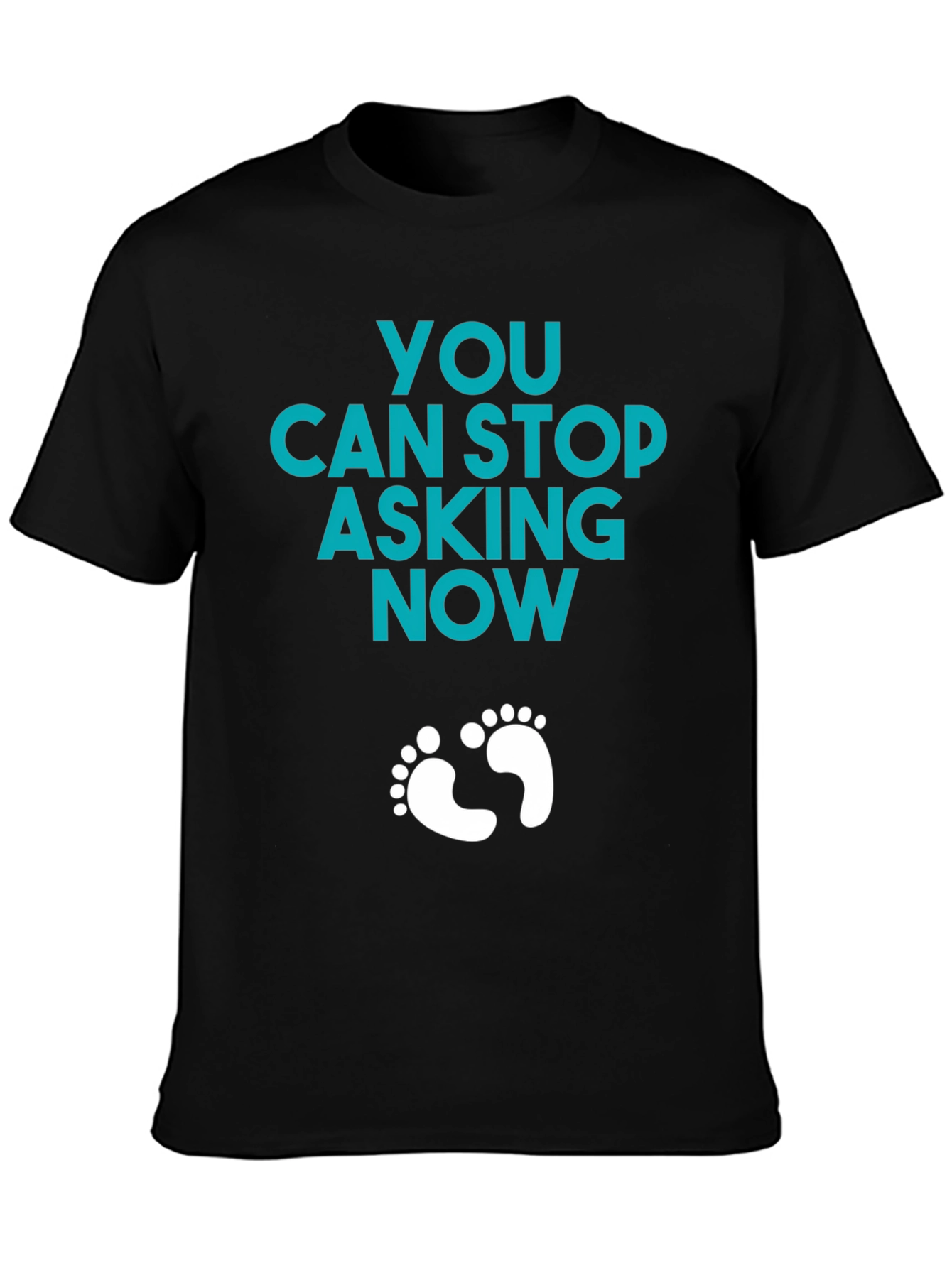 You Can Stop Asking Now - Funny Pregnancy T-Shirt