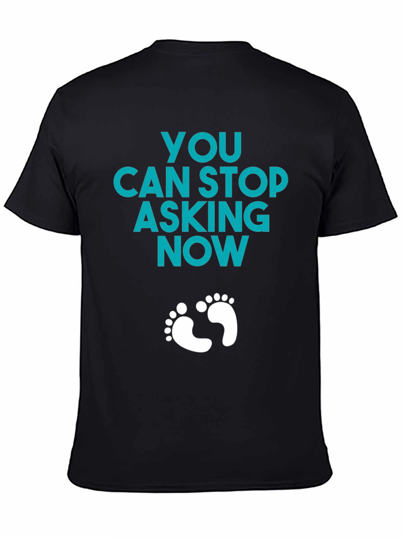 You Can Stop Asking Now - Funny Pregnancy T-Shirt