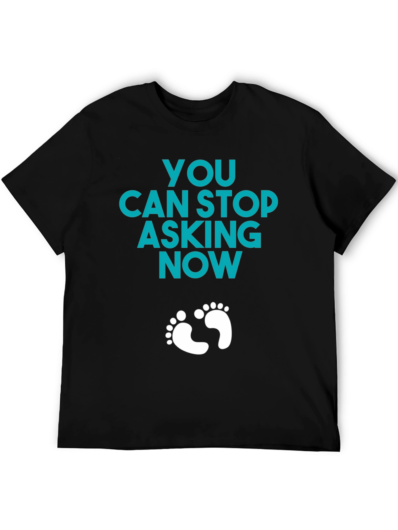 You Can Stop Asking Now - Funny Pregnancy T-Shirt