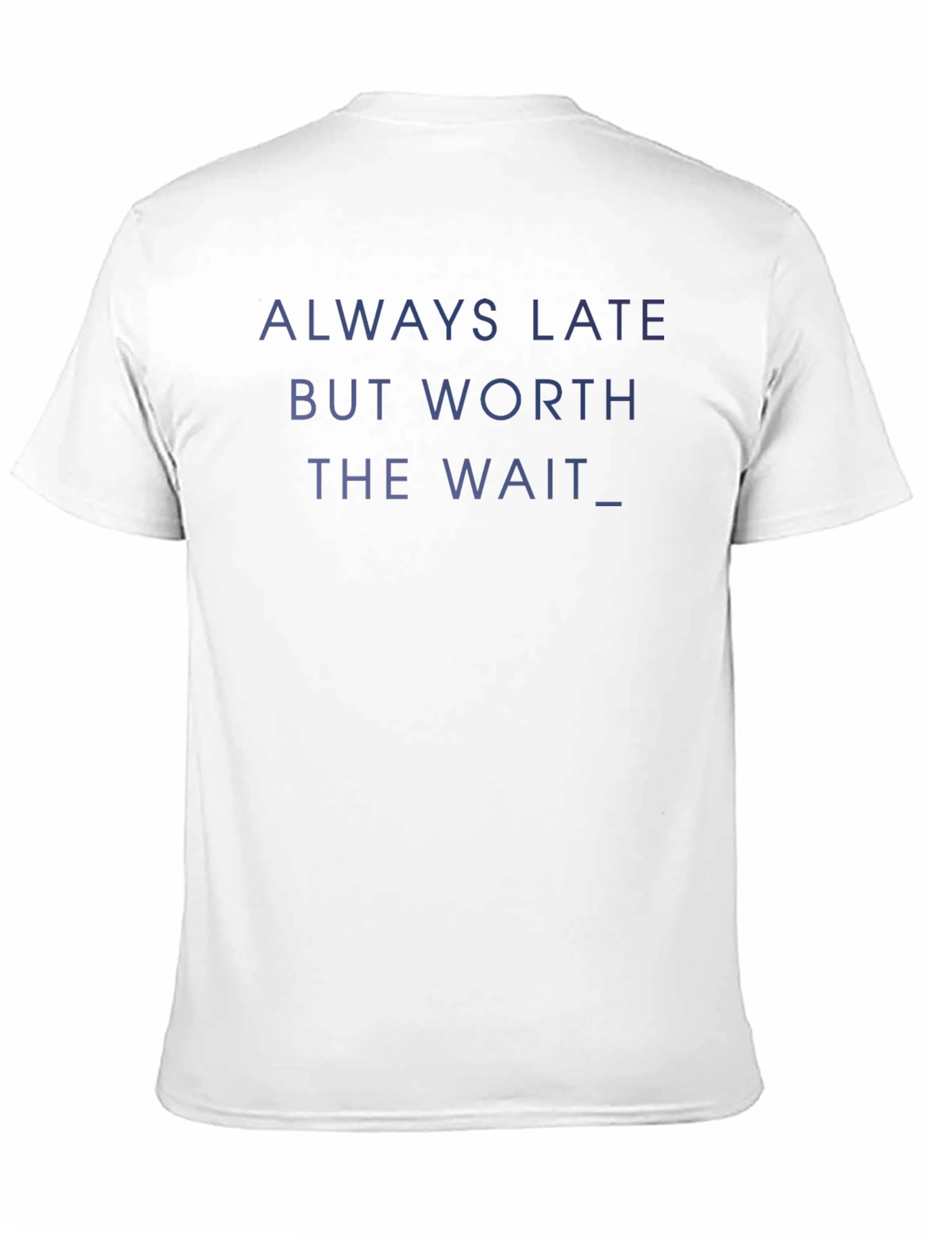 Always Late Worth the Wait T-Shirt