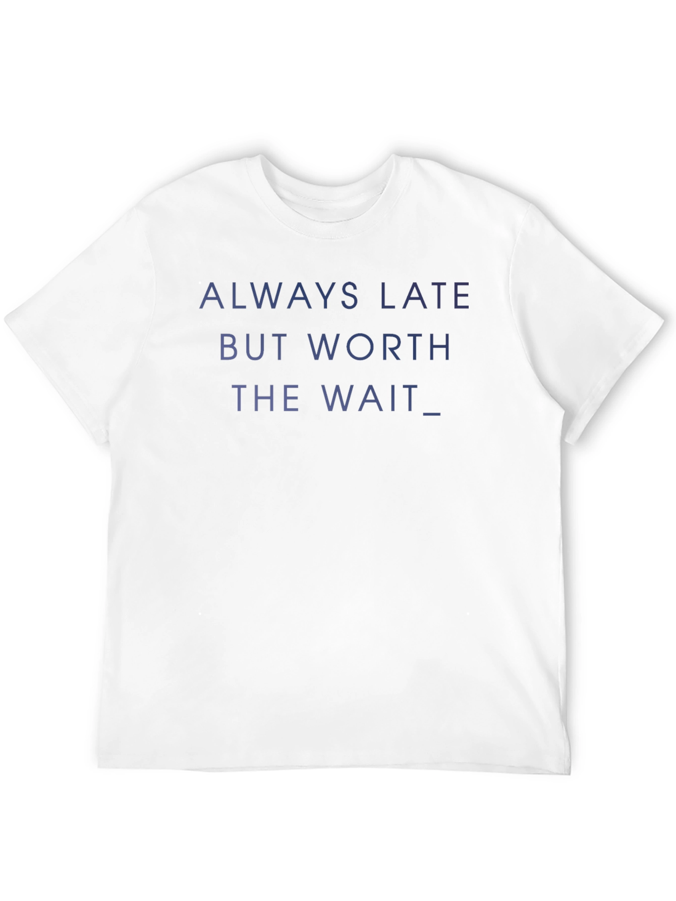 Always Late Worth the Wait T-Shirt