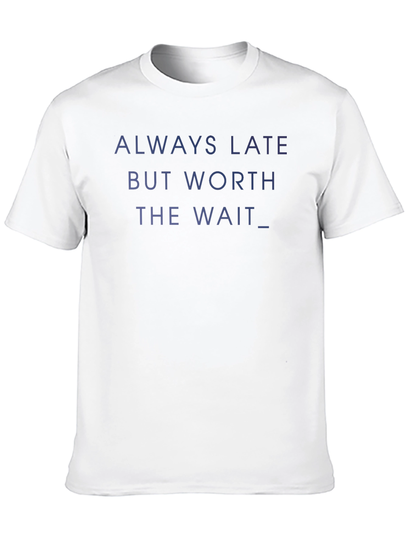 Always Late Worth the Wait T-Shirt