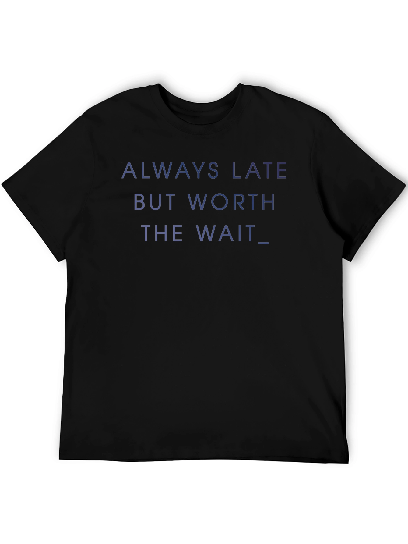 Always Late Worth the Wait T-Shirt