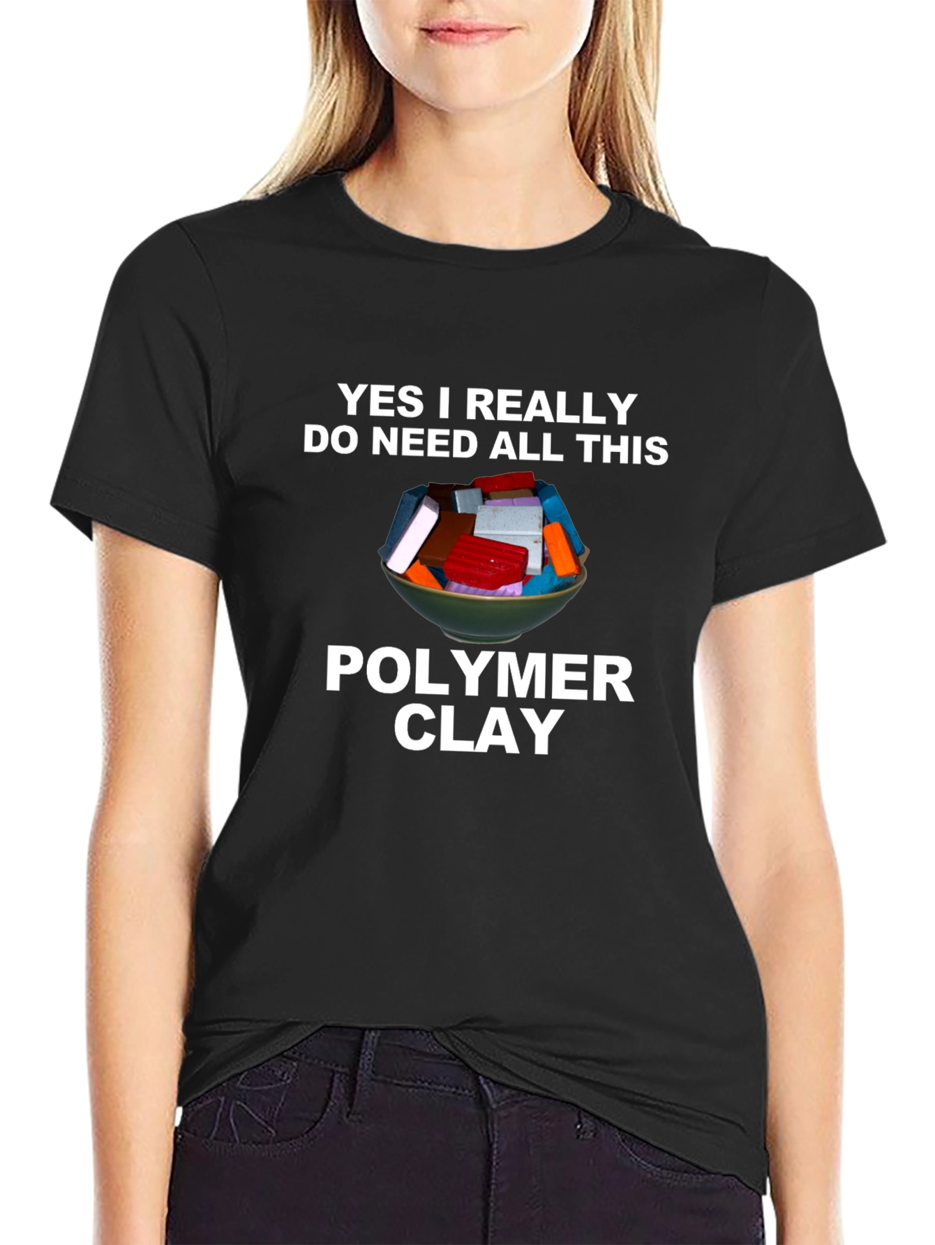 Polymer Clay T-Shirt - I Need All This Clay!
