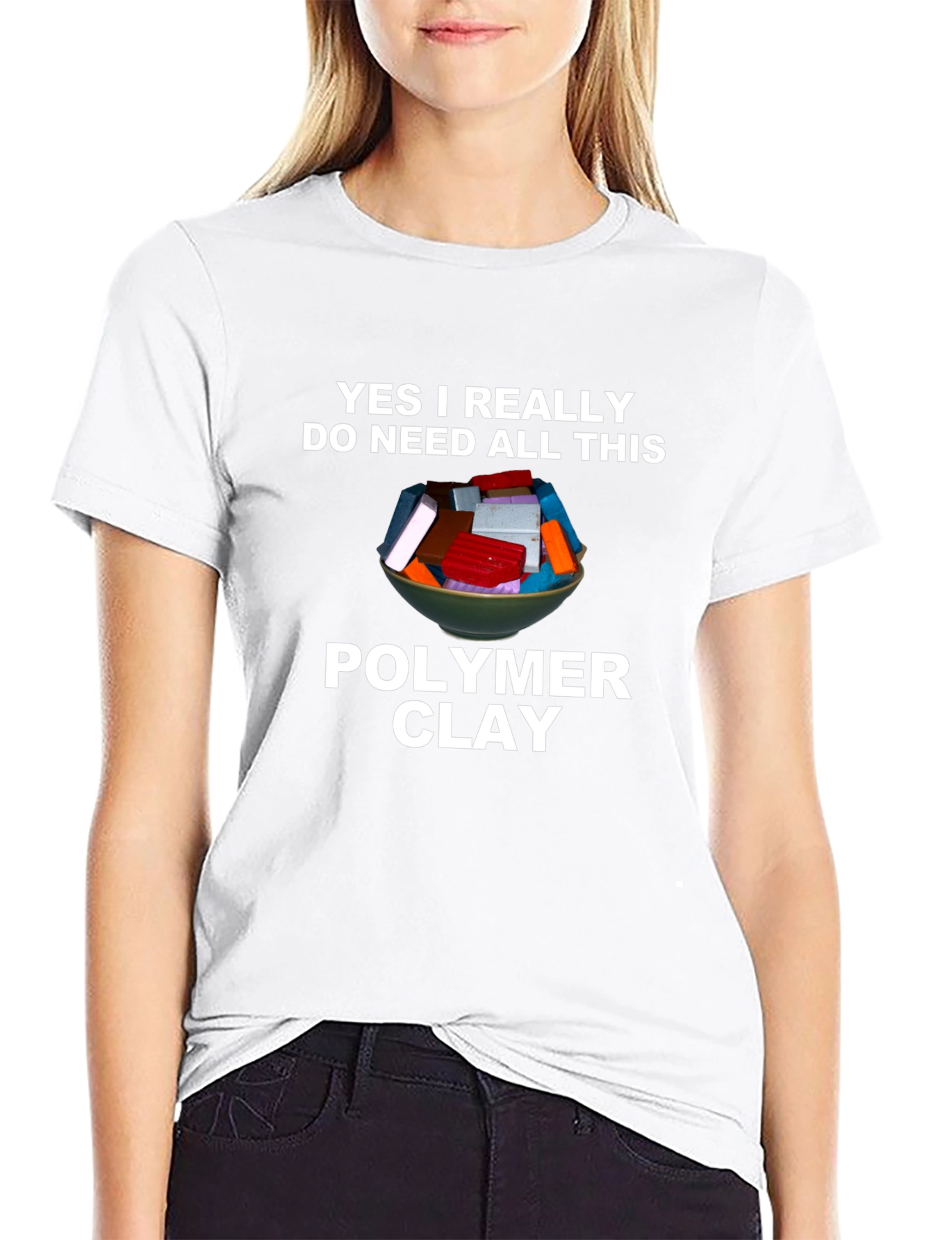 Polymer Clay T-Shirt - I Need All This Clay!