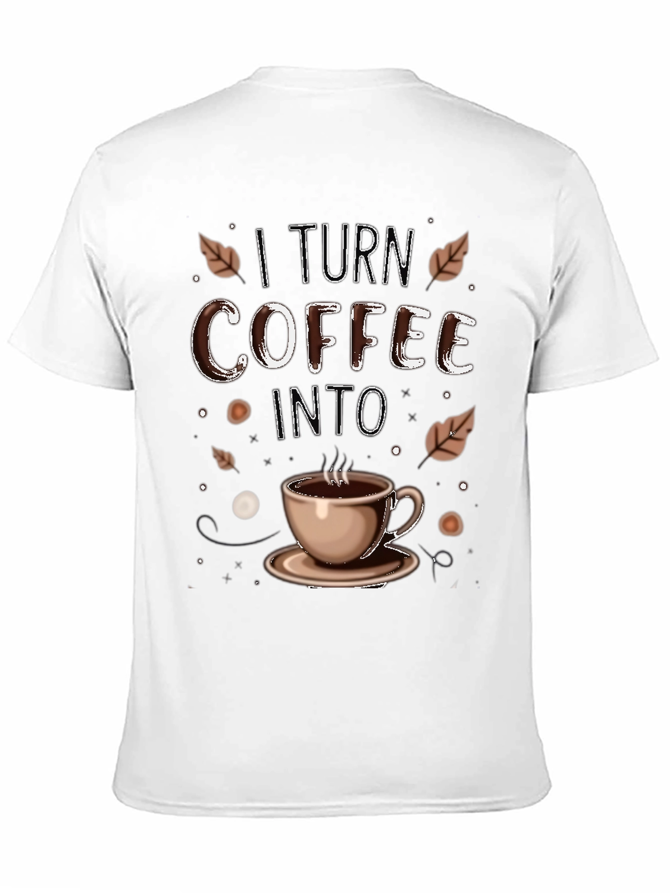 I Turn Coffee Into T-Shirt
