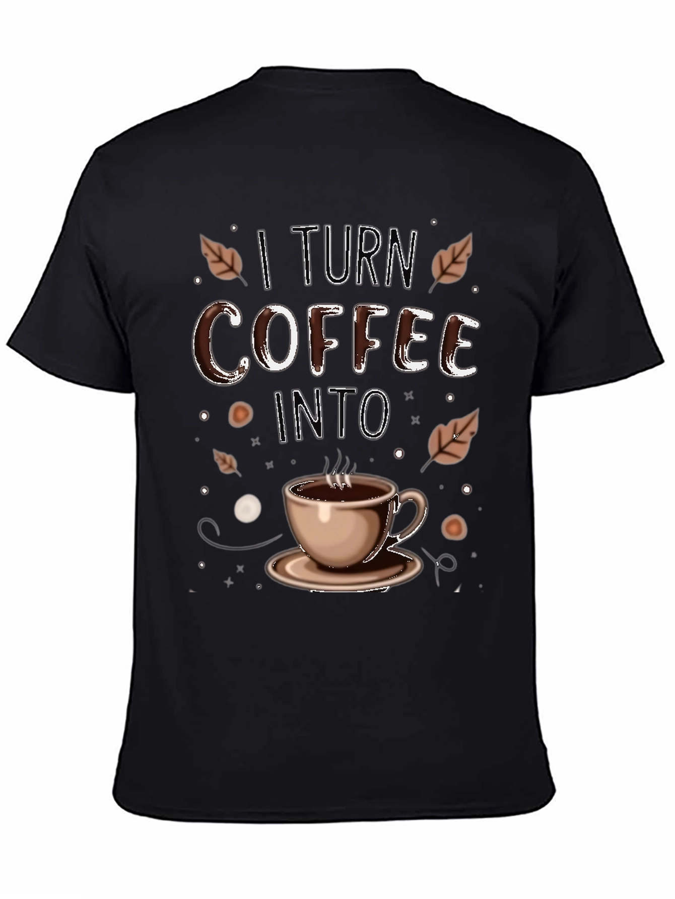 I Turn Coffee Into T-Shirt