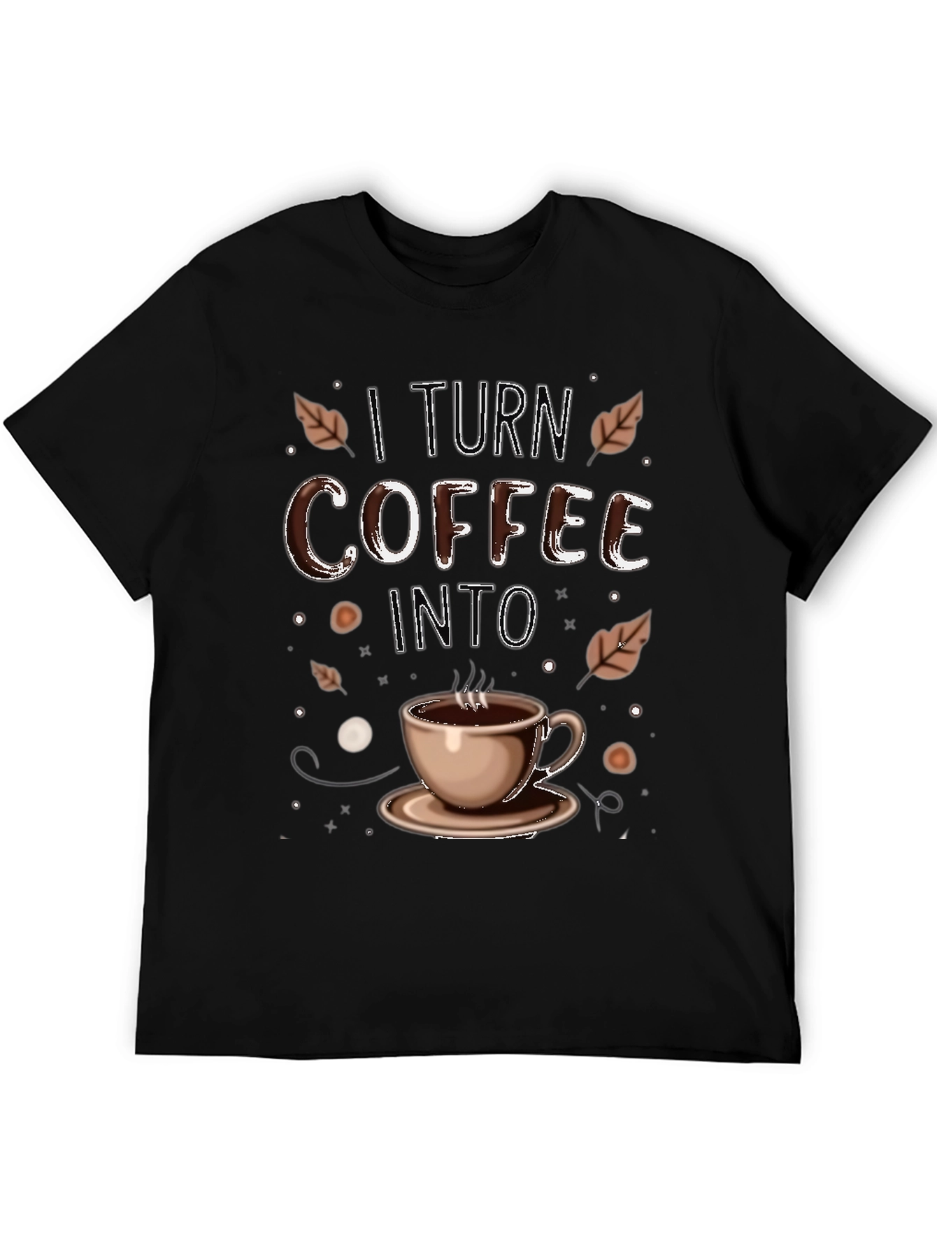 I Turn Coffee Into T-Shirt