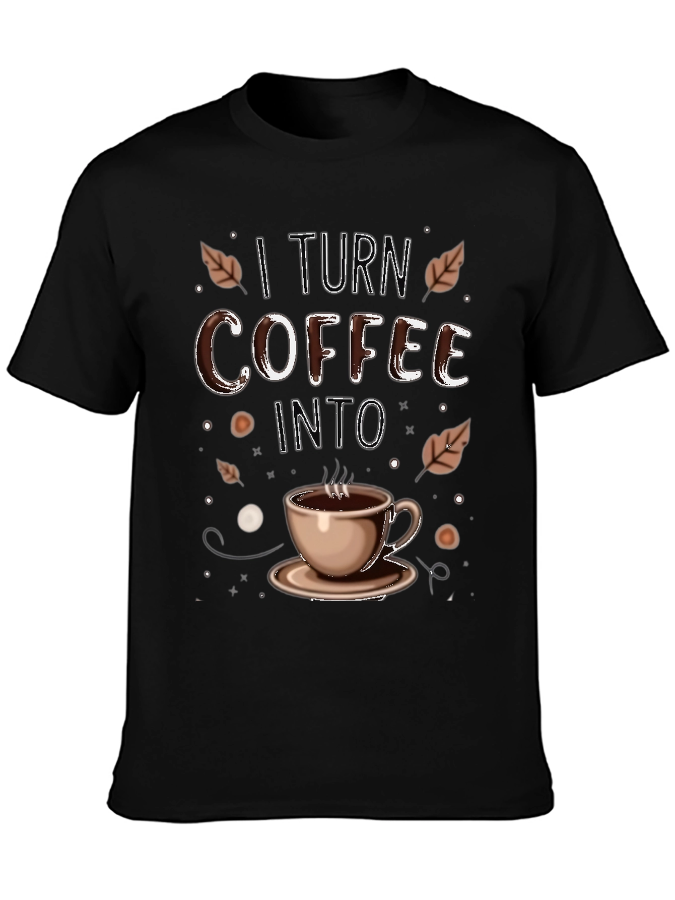 I Turn Coffee Into T-Shirt