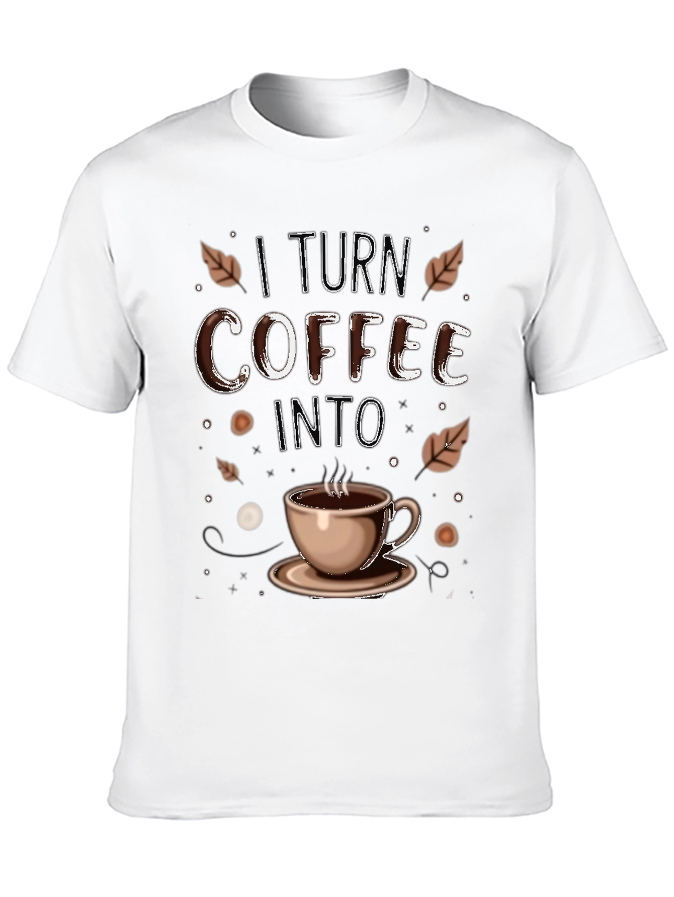 I Turn Coffee Into T-Shirt