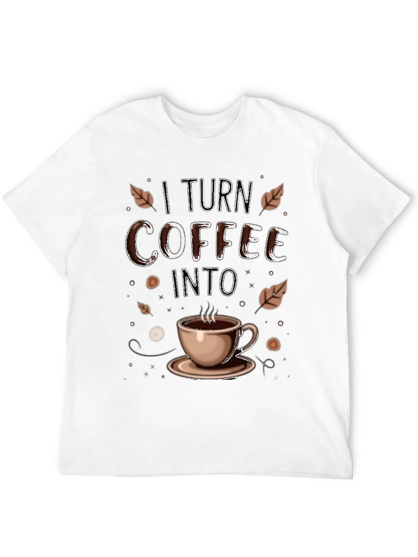 I Turn Coffee Into T-Shirt