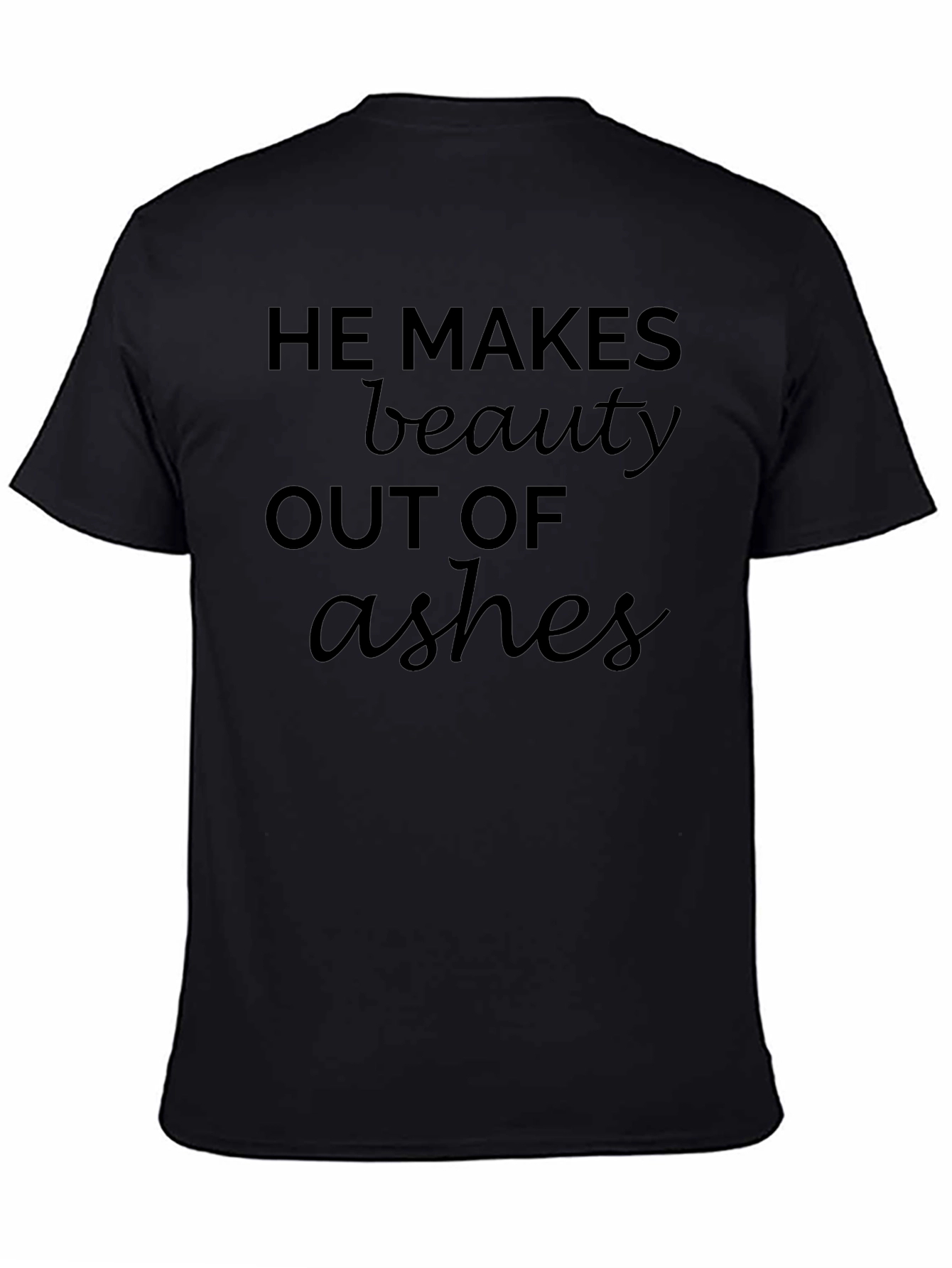 He Makes Beauty Out Of Ashes T-Shirt