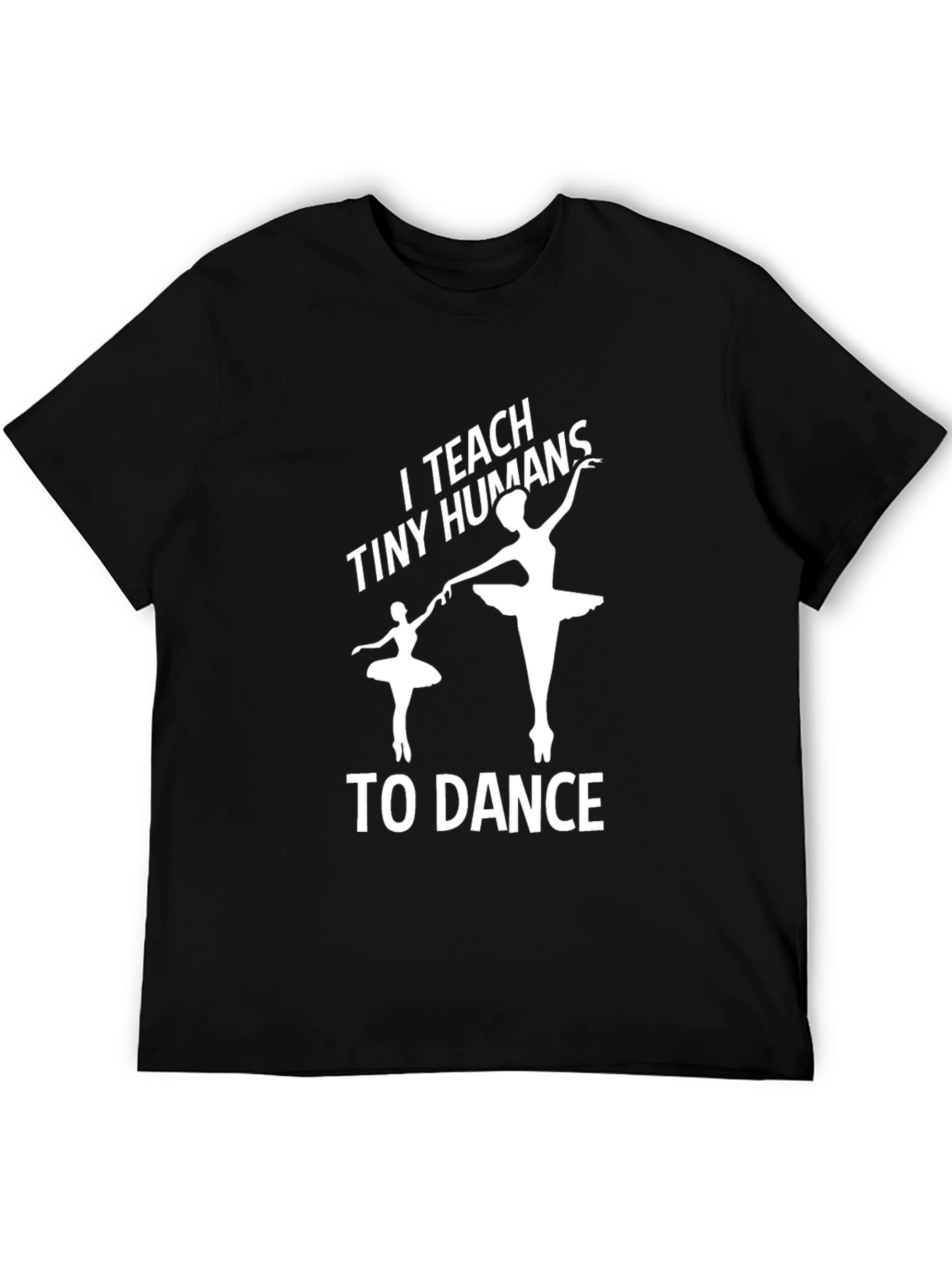 I Teach Tiny Humans to Dance - Graphic Tee