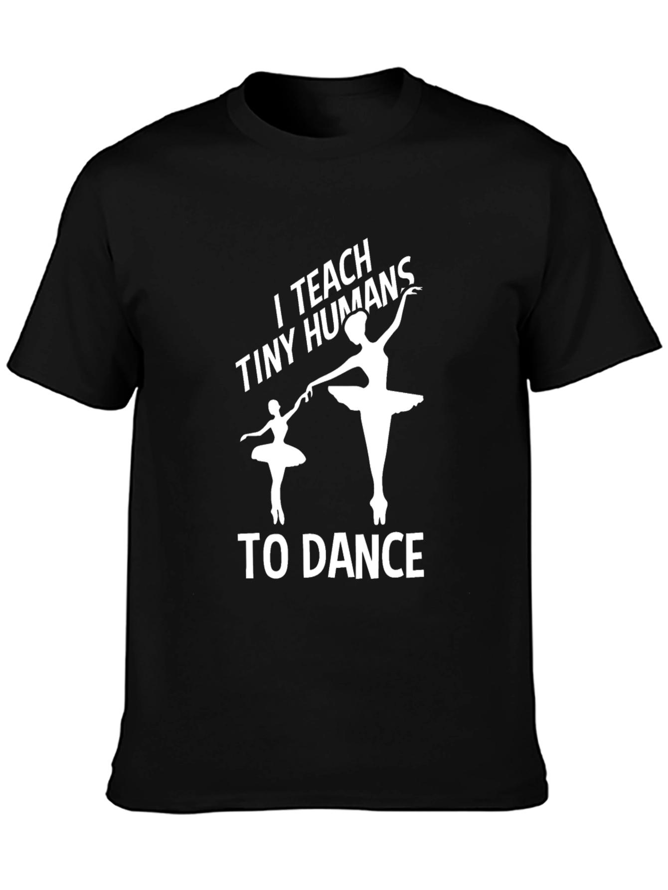 I Teach Tiny Humans to Dance - Graphic Tee